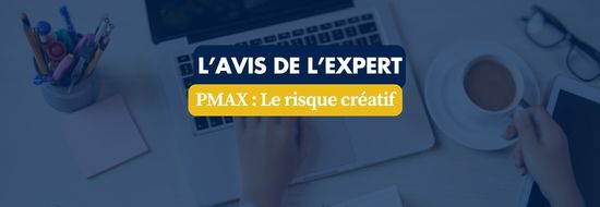 PMAX Le risque créatif | Blog Google Ads, Marketing Digital & Business